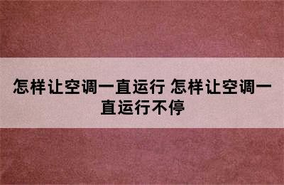 怎样让空调一直运行 怎样让空调一直运行不停